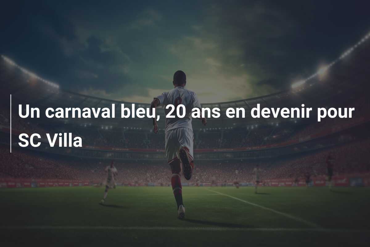 Un carnaval bleu, 20 ans en devenir pour SC Villa