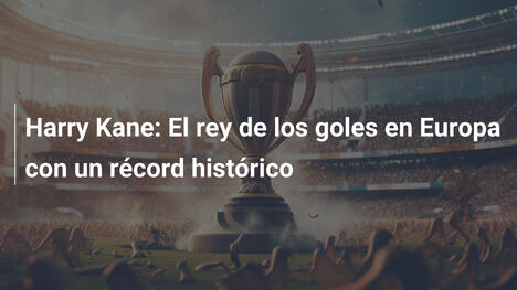 Harry Kane: El rey de los goles en Europa con un récord histórico
