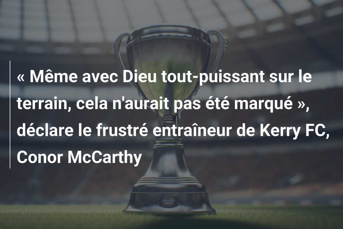 « Même avec Dieu tout-puissant sur le terrain, cela n'aurait pas été marqué », déclare le frustré entraîneur de Kerry FC, Conor McCarthy