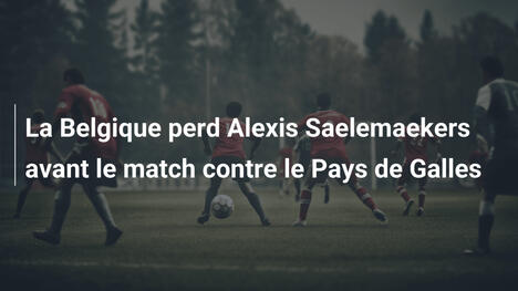 La Belgique perd Alexis Saelemaekers avant le match contre le Pays de Galles
