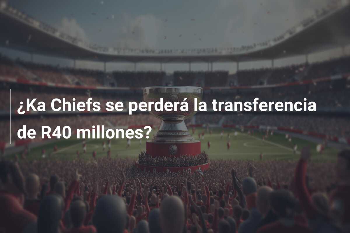 ¿Ka Chiefs se perderá la transferencia de R40 millones?