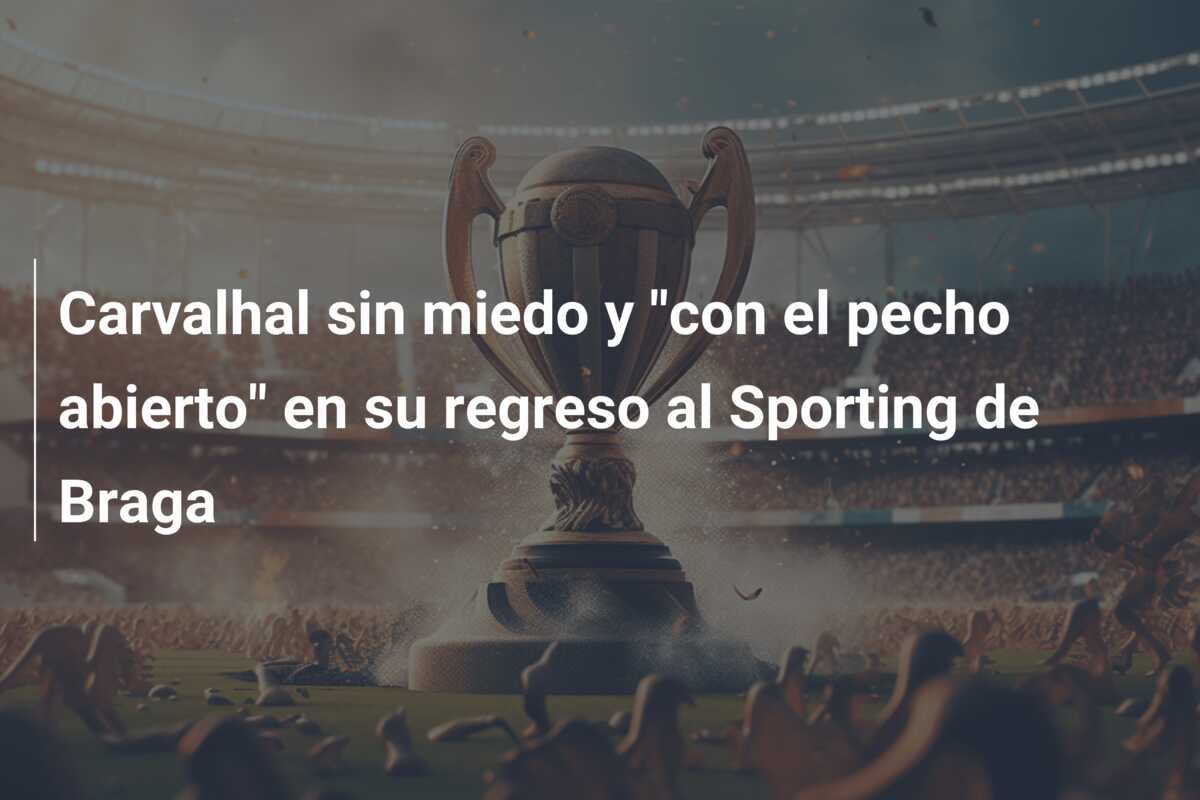 Carvalhal sin miedo y “con el pecho abierto” en su regreso al Sporting de Braga