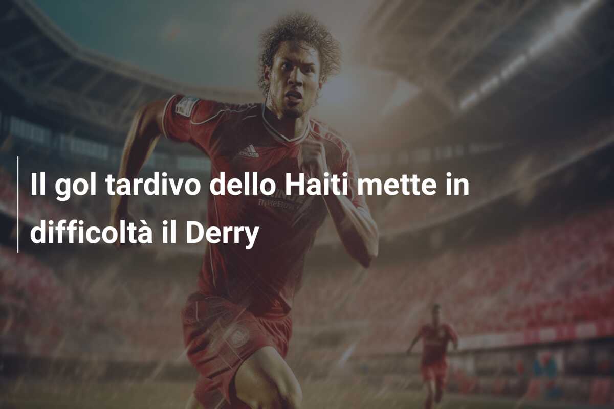 Il gol tardivo dello Haiti mette in difficoltà il Derry