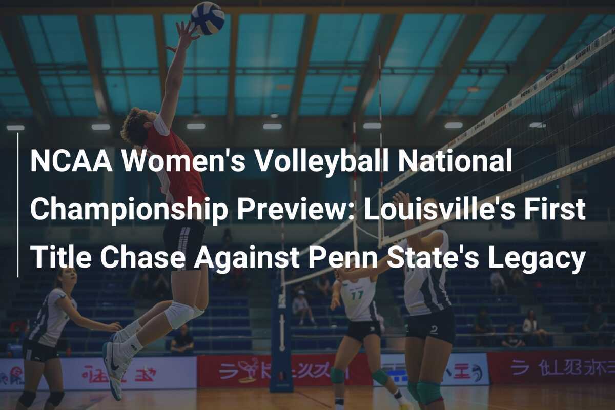 Preview del Campeonato Nacional de Voleibol Femenino de la NCAA: La Búsqueda del Primer Título de Louisville ante el Legado de Penn State