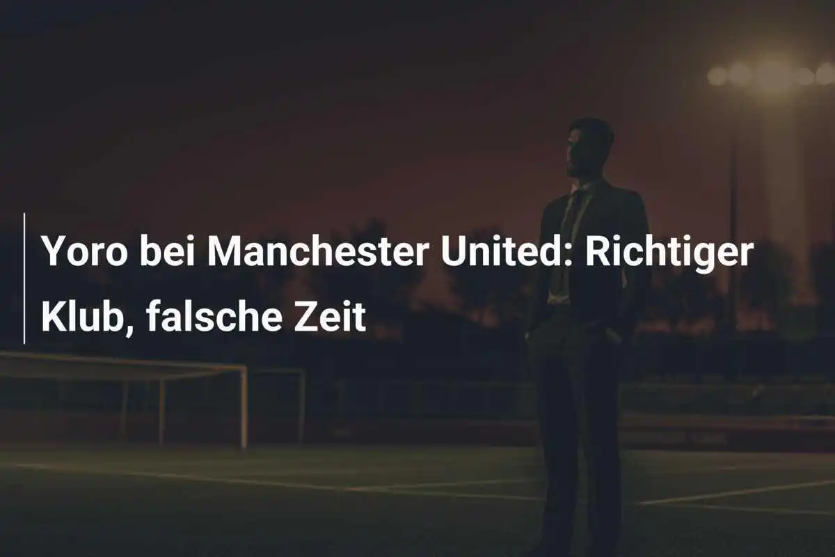 Yoro bei Manchester United: Richtiger Klub, falsche Zeit