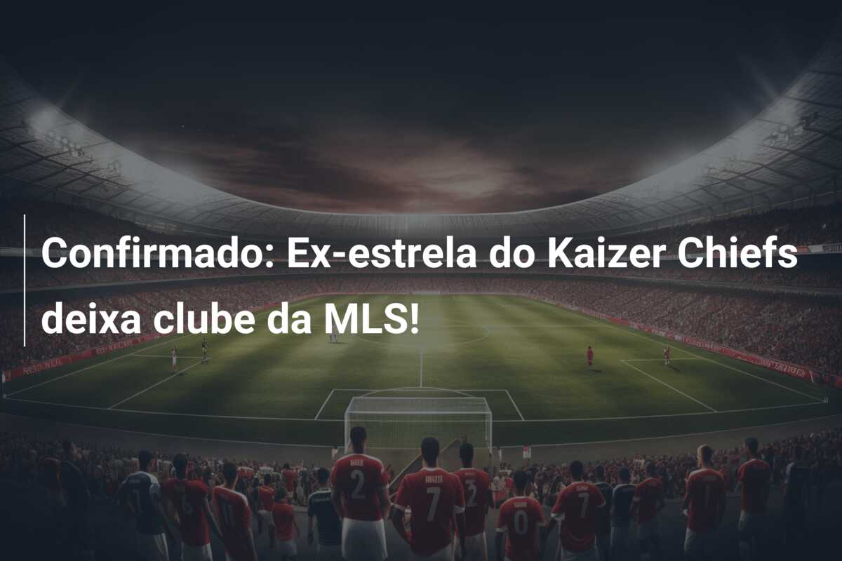 Confirmado: Ex-estrela do Kaizer Chiefs deixa clube da MLS!