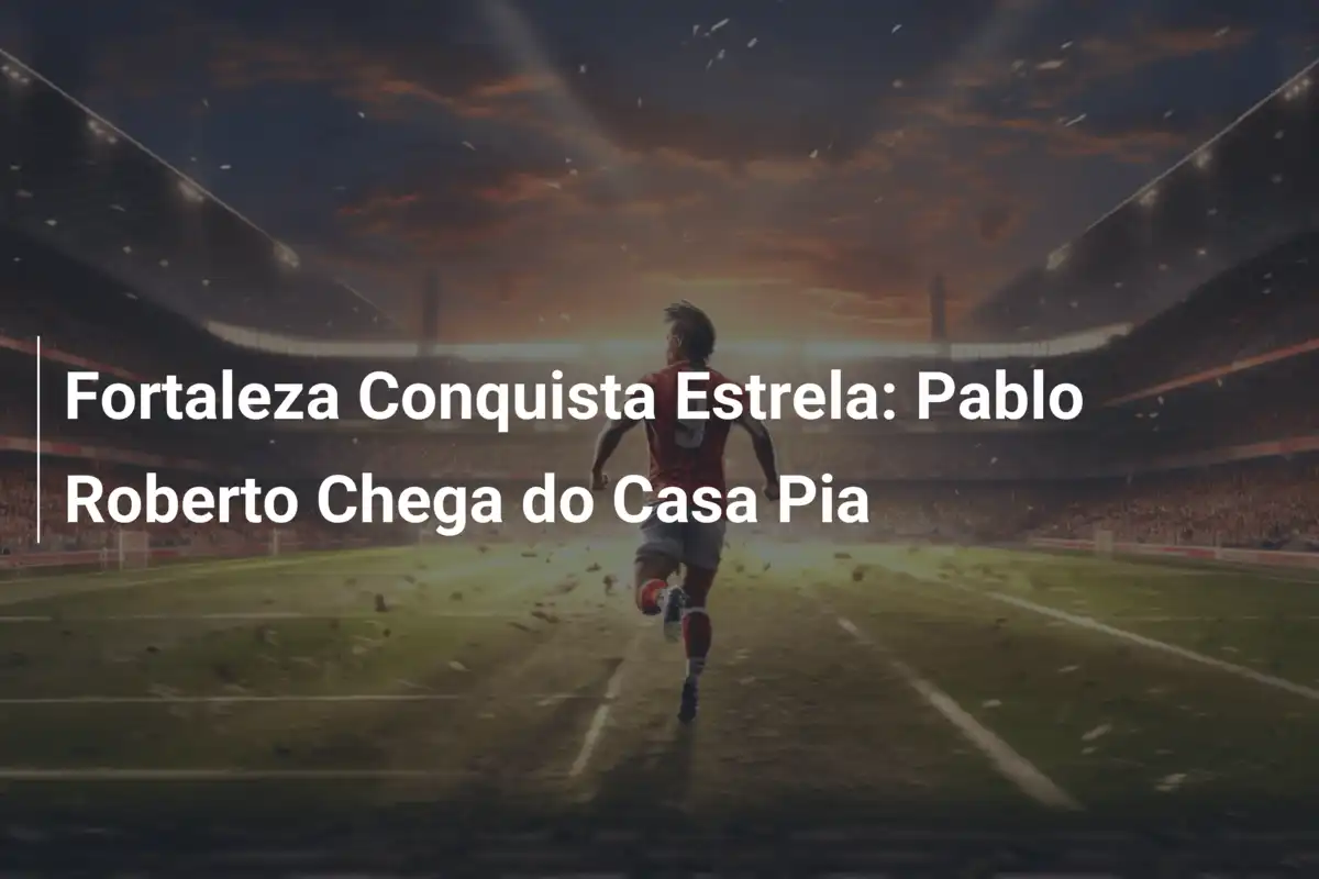 Fortaleza Conquista Estrela: Pablo Roberto Chega do Casa Pia