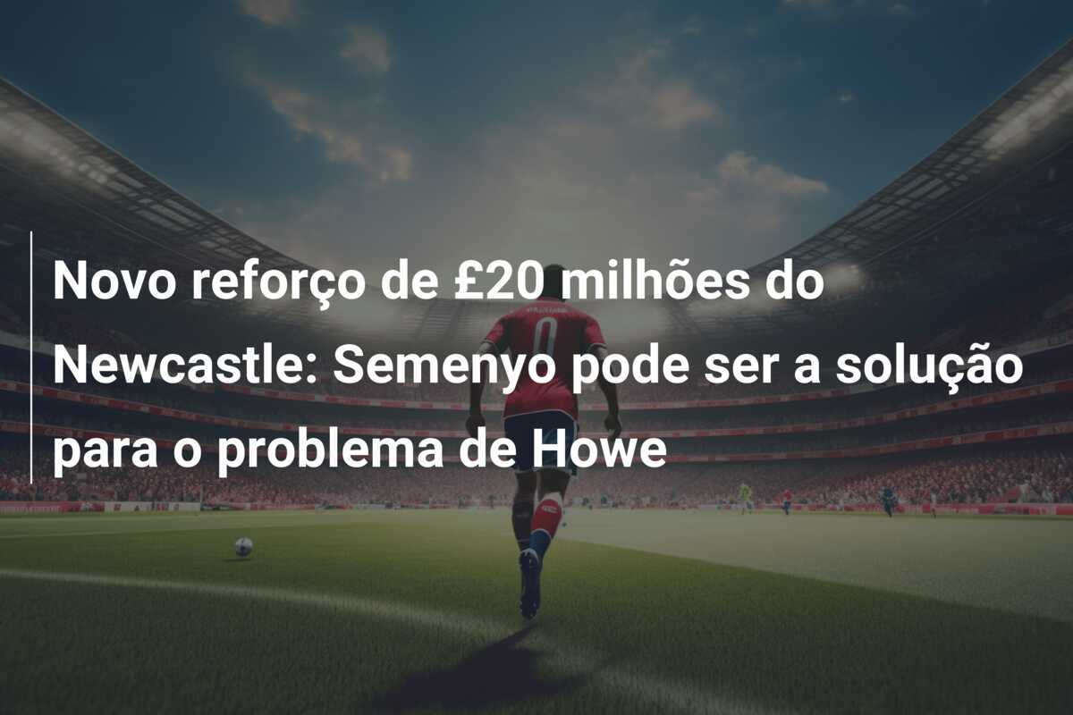 Novo reforço de £20 milhões do Newcastle: Semenyo pode ser a solução para o problema de Howe