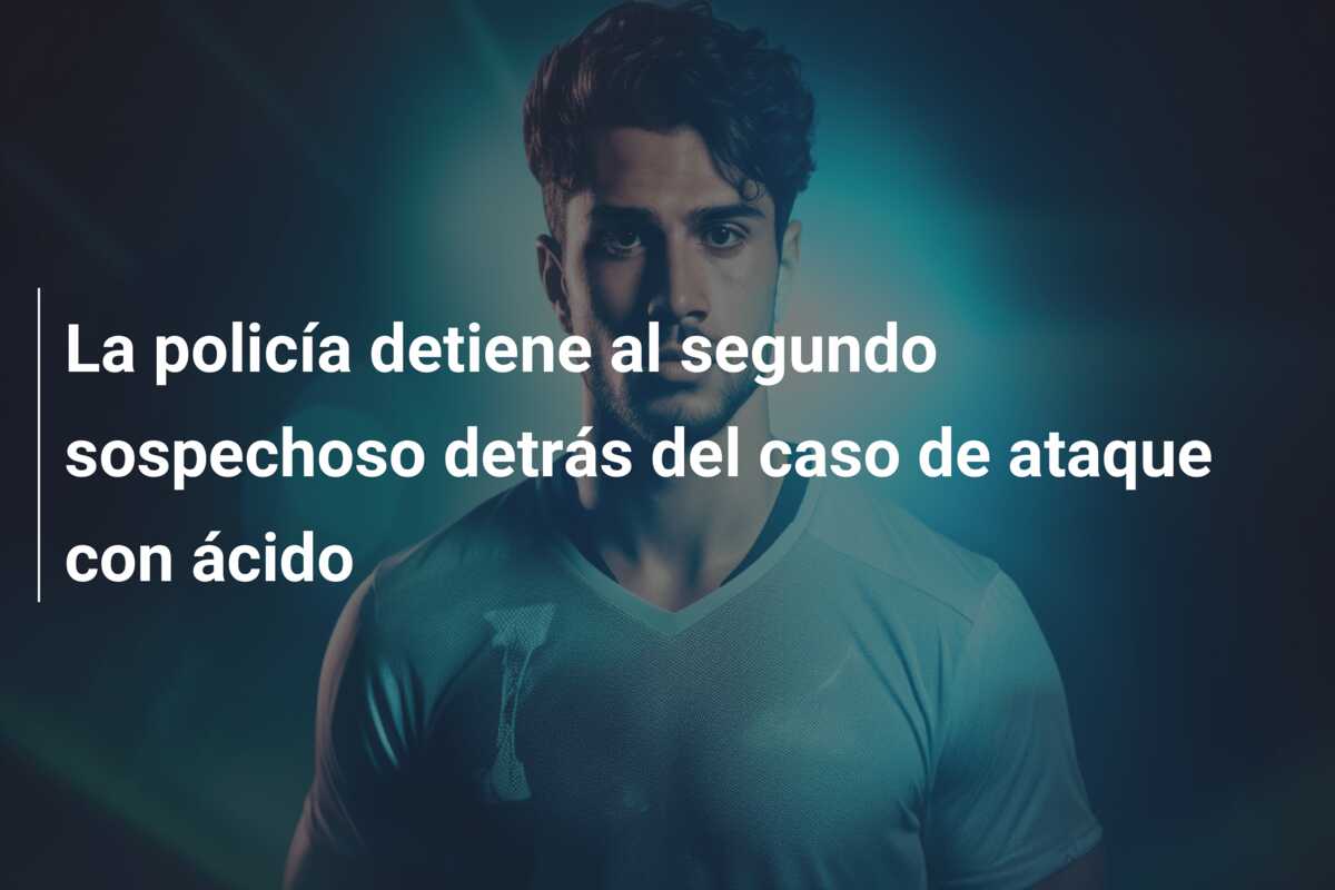La policía detiene al segundo sospechoso detrás del caso de ataque con ácido