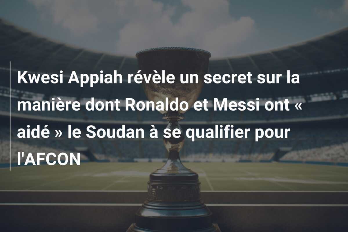 Kwesi Appiah révèle un secret sur la manière dont Ronaldo et Messi ont « aidé » le Soudan à se qualifier pour l'AFCON