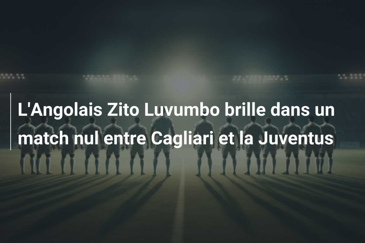 L'Angolais Zito Luvumbo brille dans un match nul entre Cagliari et la Juventus