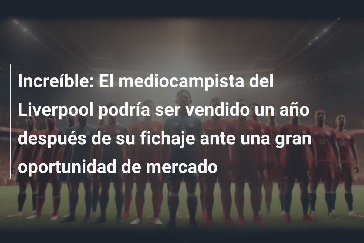 Increíble: El mediocampista del Liverpool podría ser vendido un año después de su fichaje ante una gran oportunidad de mercado
