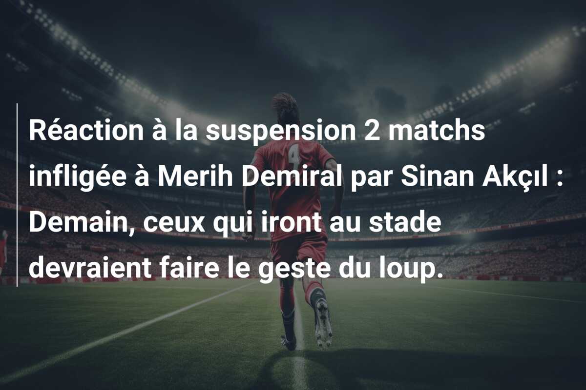 Réaction à la suspension 2 matchs infligée à Merih Demiral par Sinan Akçıl : Demain, ceux qui iront au stade devraient faire le geste du loup.