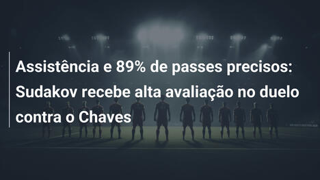 Assistência e 89% de passes precisos: Sudakov recebe alta avaliação no duelo contra o Chaves