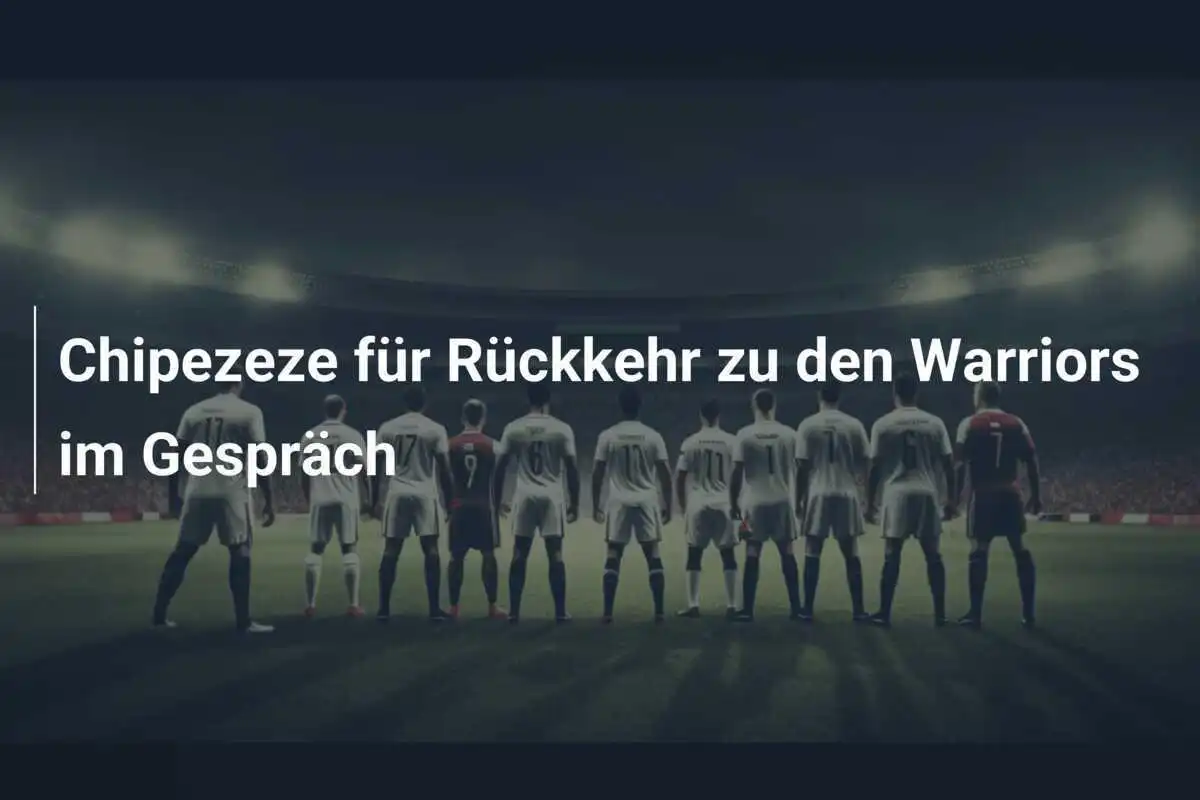 Chipezeze für Rückkehr zu den Warriors im Gespräch
