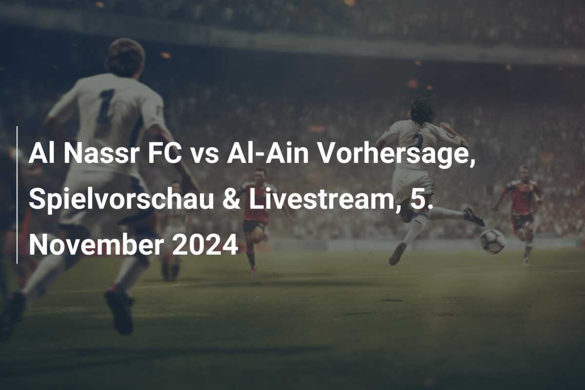 Al Nassr FC vs Al-Ain Vorhersage, Spielvorschau & Livestream, 5. November 2024