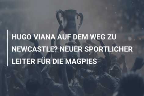 HUGO VIANA AUF DEM WEG ZU NEWCASTLE? NEUER SPORTLICHER LEITER FÜR DIE MAGPIES