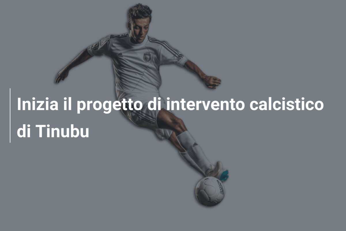 Inizia il progetto di intervento calcistico di Tinubu