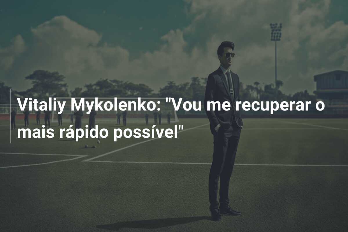 Vitaliy Mykolenko: “Vou me recuperar o mais rápido possível”