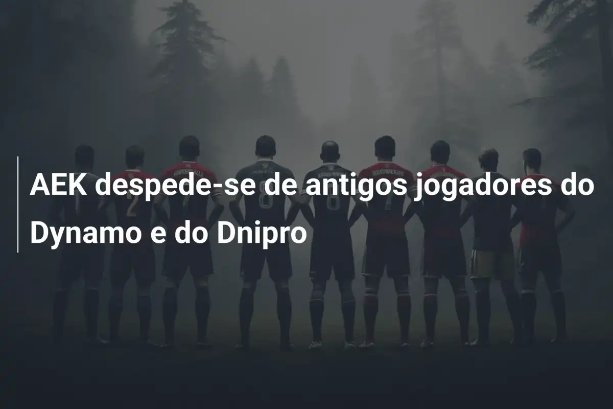 AEK despede-se de antigos jogadores do Dynamo e do Dnipro