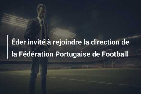 Éder invité à rejoindre la direction de la Fédération Portugaise de Football