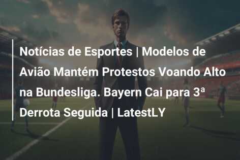 Notícias de Esportes | Modelos de Avião Mantém Protestos Voando Alto na Bundesliga. Bayern Cai para 3ª Derrota Seguida | LatestLY