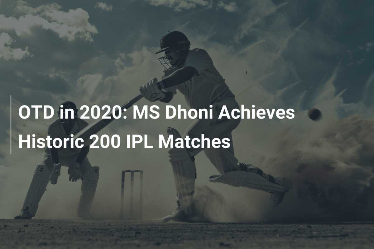 OTD in 2020 MS Dhoni Achieves Historic 200 IPL Matches