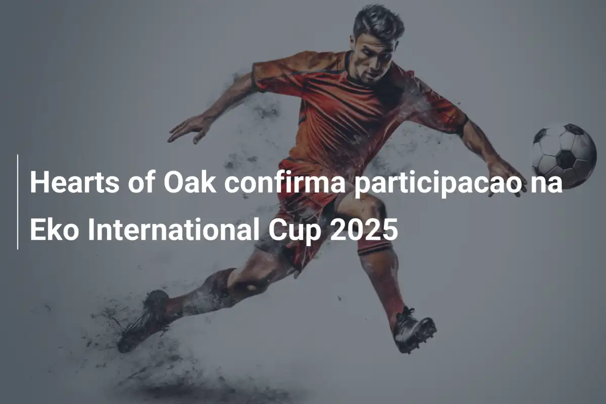Hearts of Oak confirma participacao na Eko International Cup 2025