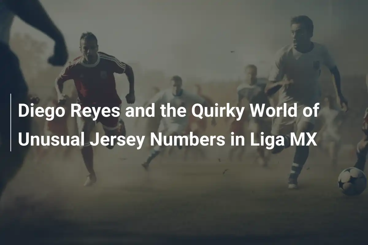 Diego Reyes e il Fascino dei Numeri di Maglia Insoliti in Liga MX