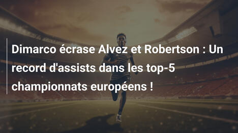 Dimarco écrase Alvez et Robertson : Un record d'assists dans les top-5 championnats européens !