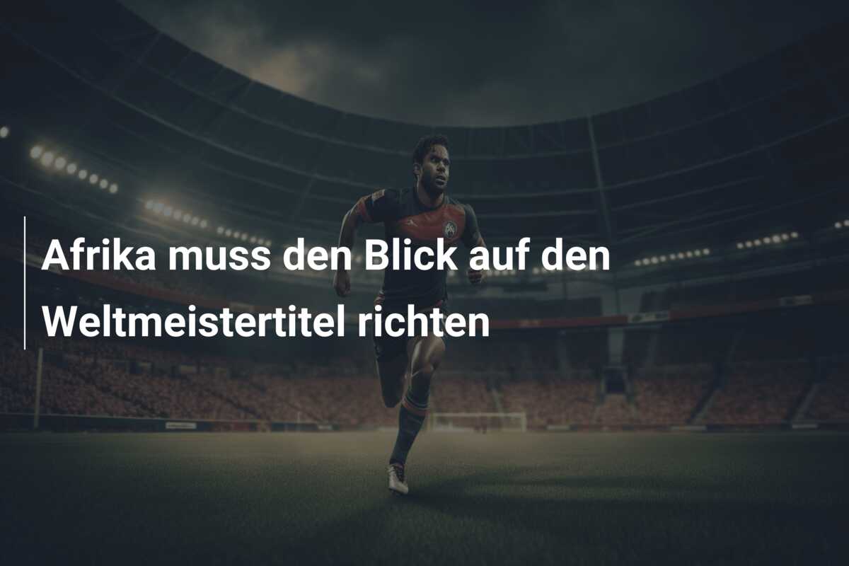 Afrika muss den Blick auf den Weltmeistertitel richten