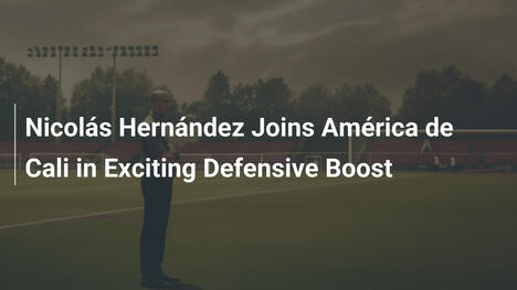 Nicolás Hernández all'América de Cali: un ritorno che accende i sogni dei tifosi