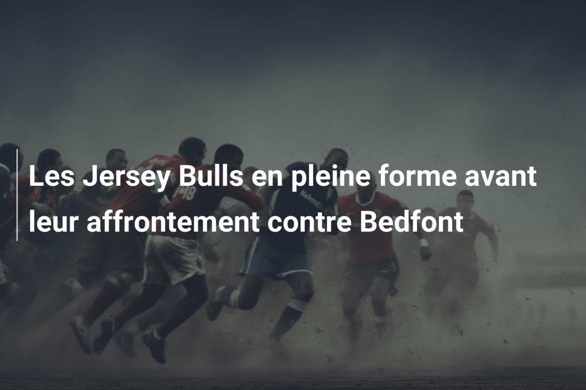 Les Jersey Bulls en pleine forme avant leur affrontement contre Bedfont