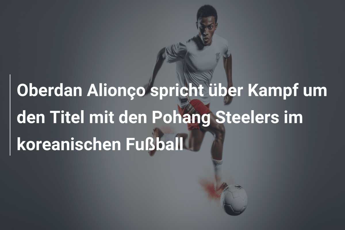 Oberdan Alionço spricht über Kampf um den Titel mit den Pohang Steelers im koreanischen Fußball