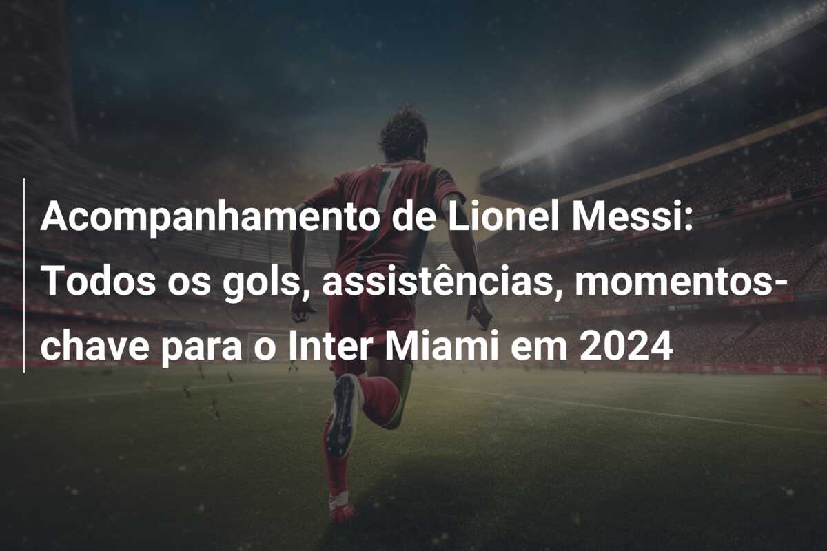 Acompanhamento de Lionel Messi: Todos os gols, assistências, momentos-chave para o Inter Miami em 2024