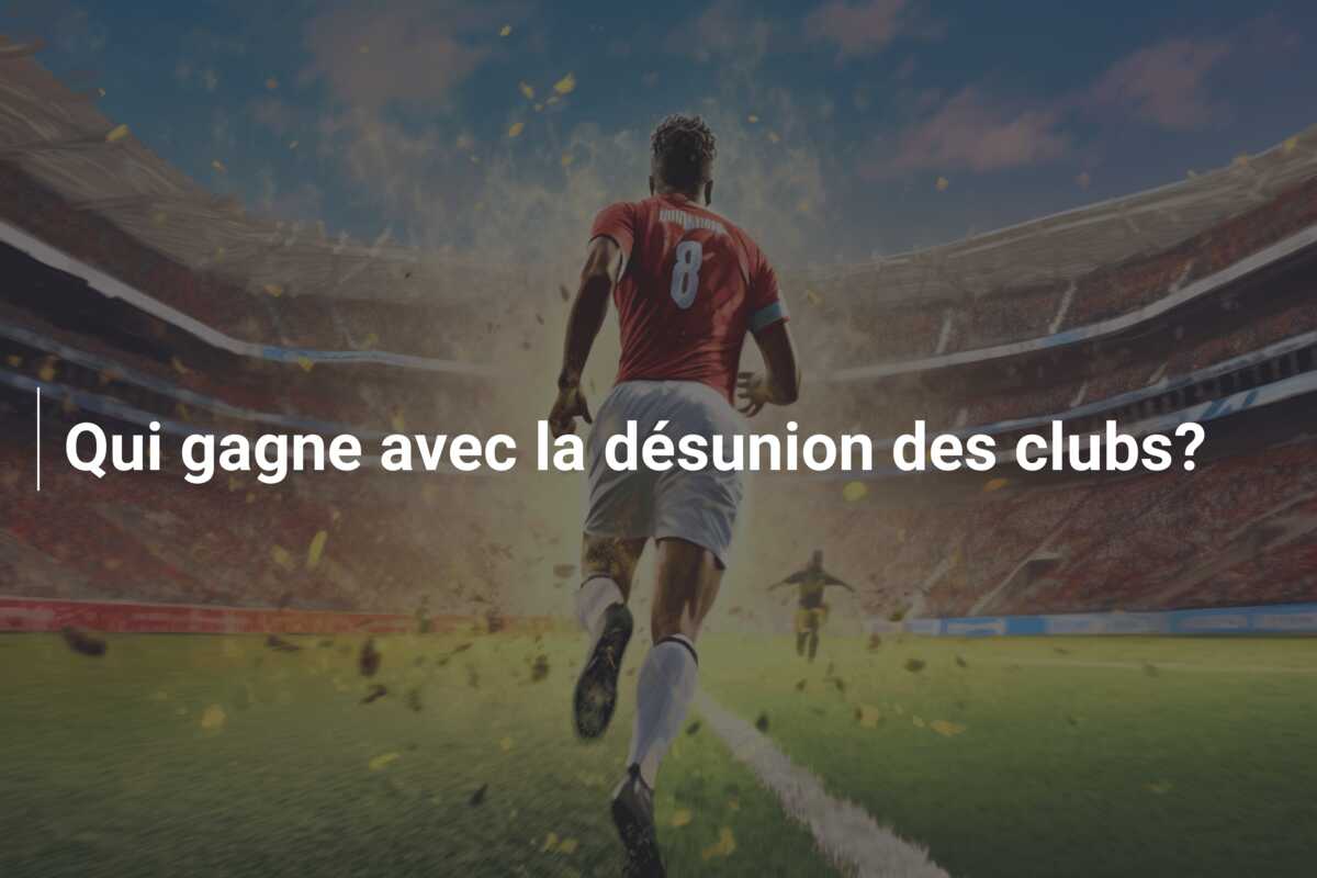 Qui gagne avec la désunion des clubs?