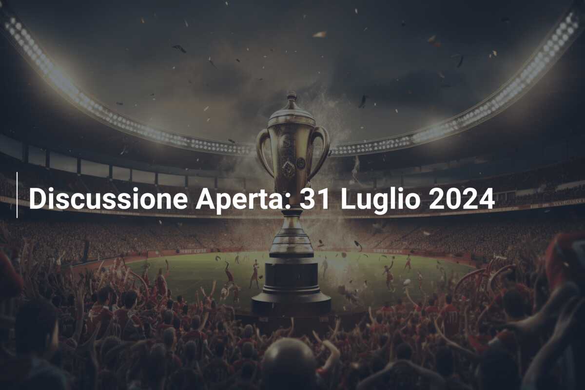 Discussione Aperta: 31 Luglio 2024