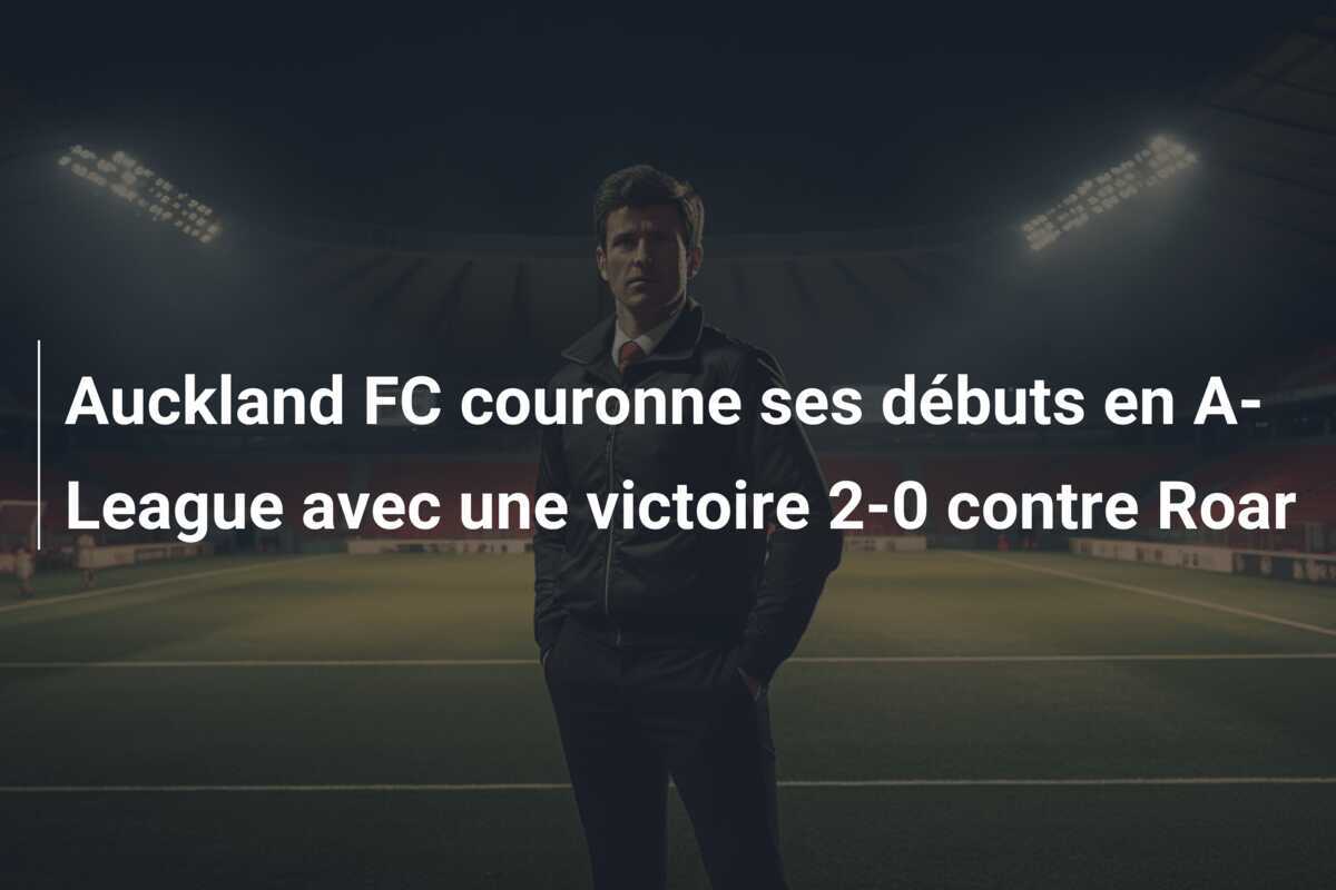 Auckland FC couronne ses débuts en A-League avec une victoire 2-0 contre Roar