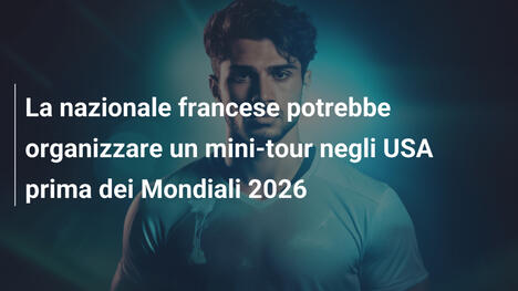 La nazionale francese potrebbe organizzare un mini-tour negli USA prima dei Mondiali 2026