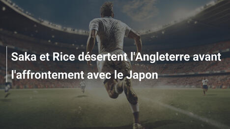 Saka et Rice désertent l'Angleterre avant l'affrontement avec le Japon