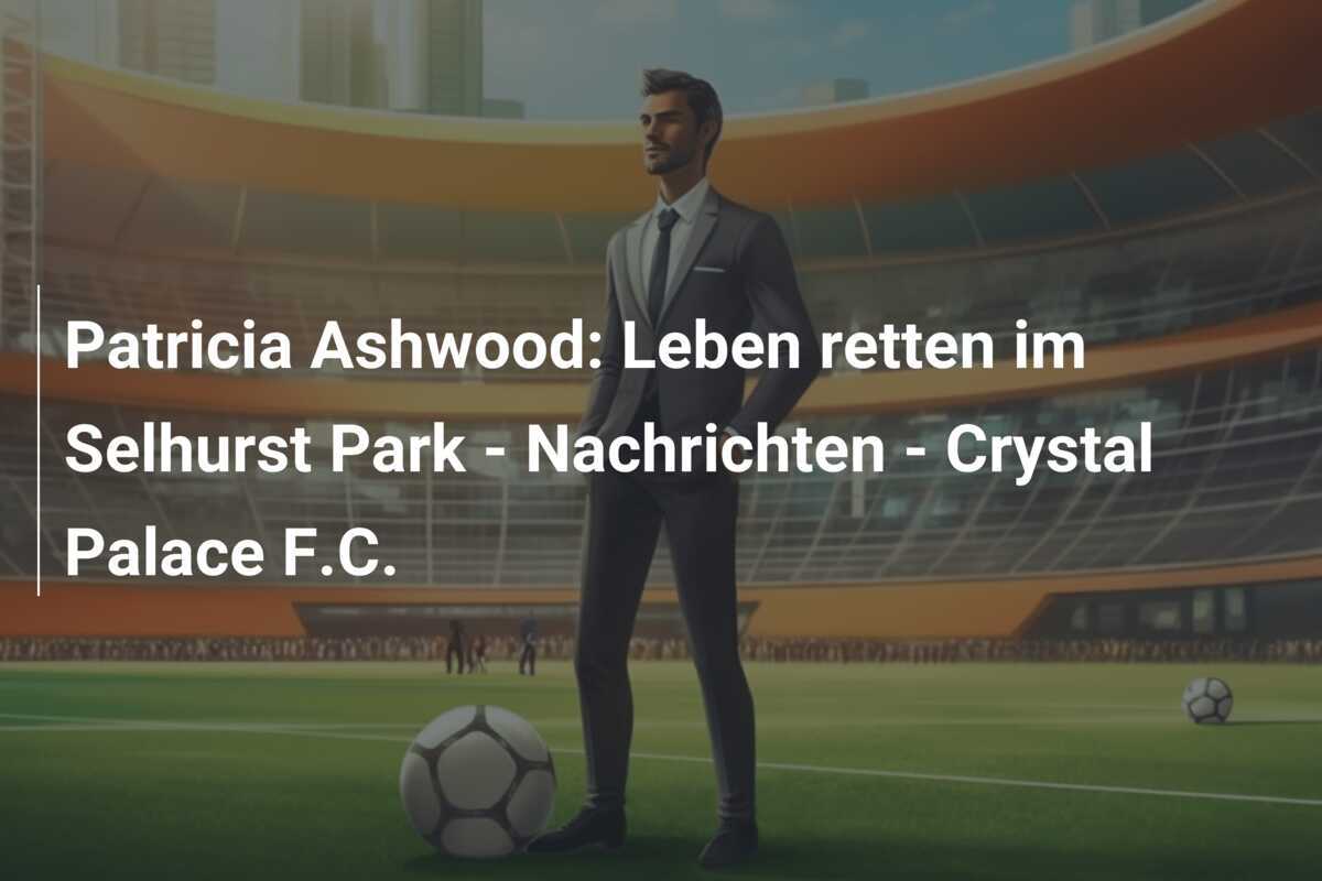 Patricia Ashwood: Leben retten im Selhurst Park - Nachrichten - Crystal Palace F.C.