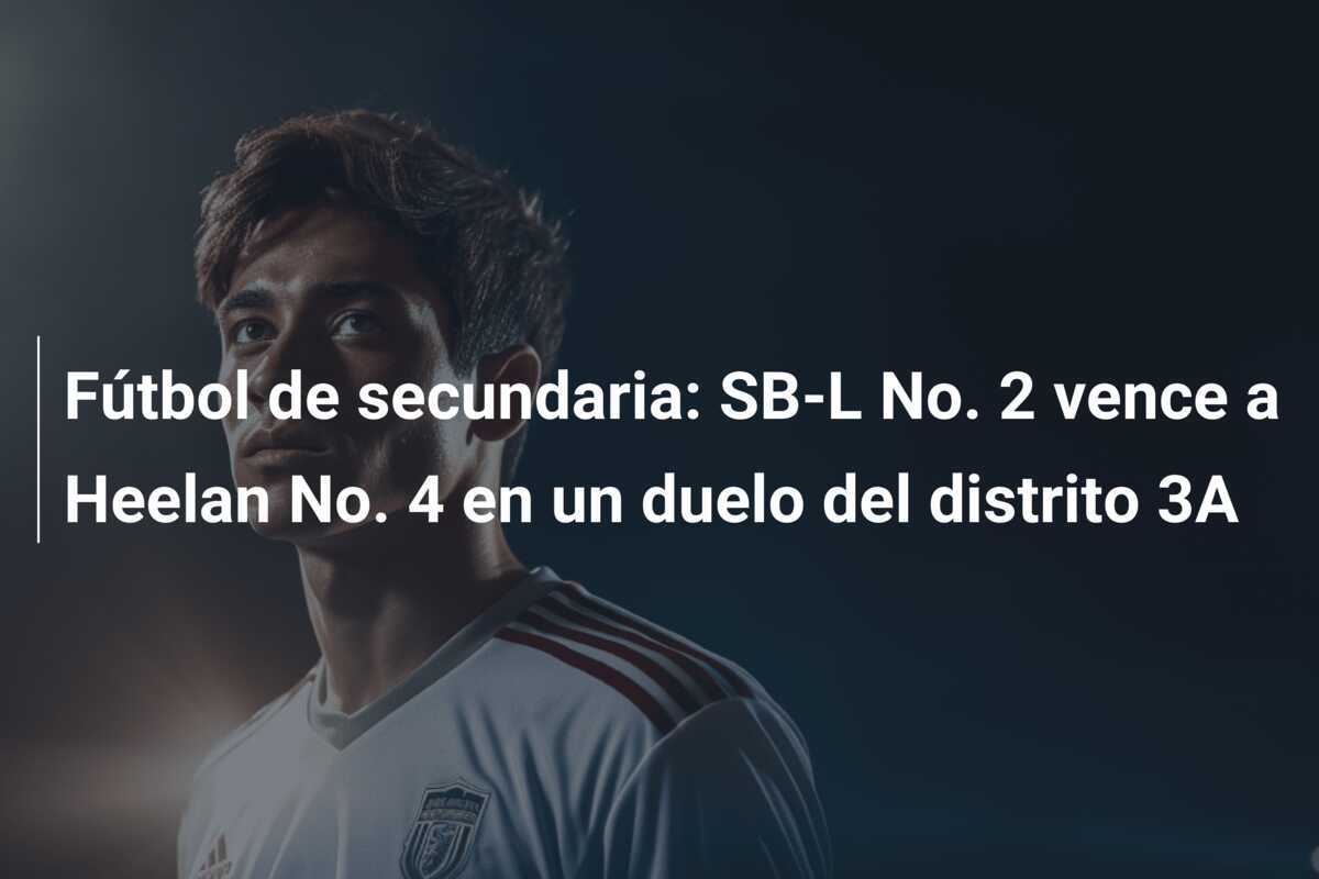 Fútbol de secundaria: SB-L No. 2 vence a Heelan No. 4 en un duelo del distrito 3A