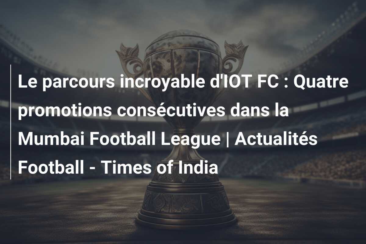 Le parcours incroyable d'IOT FC : Quatre promotions consécutives dans la Mumbai Football League | Actualités Football - Times of India
