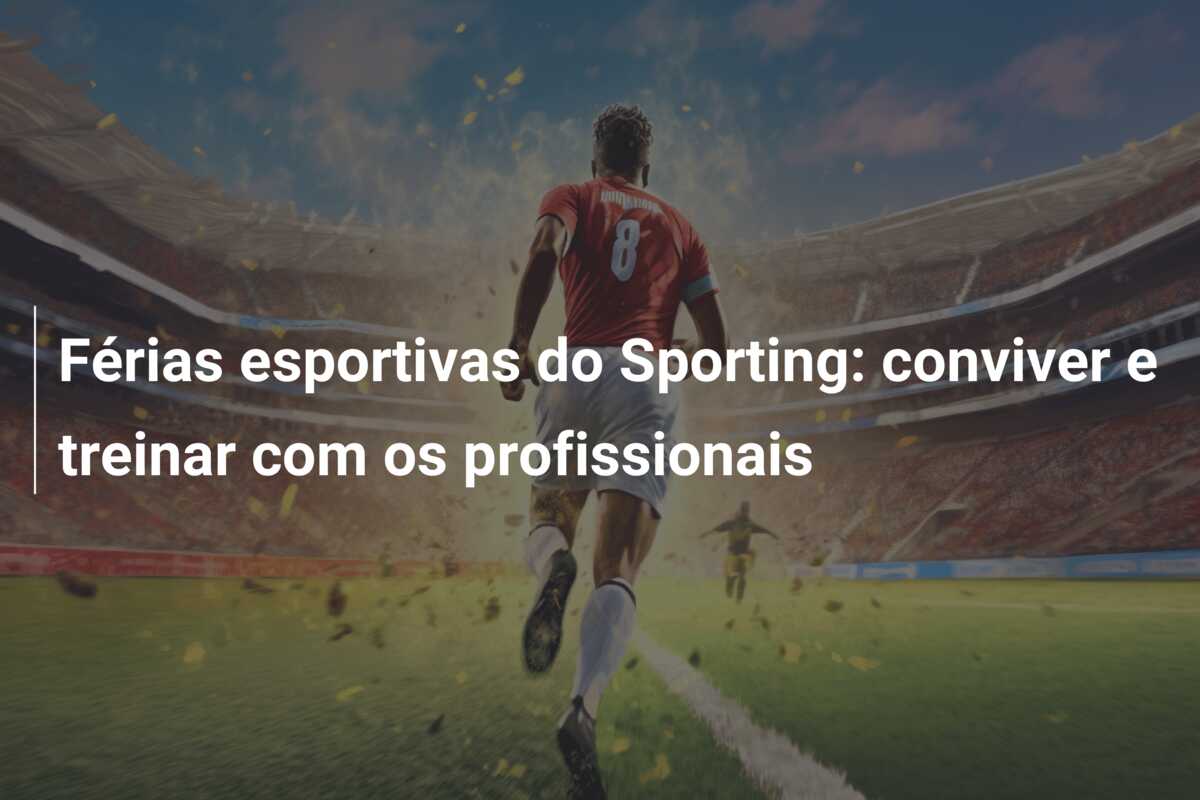Férias esportivas do Sporting: conviver e treinar com os profissionais