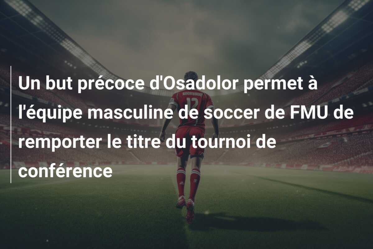 Un but précoce d'Osadolor permet à l'équipe masculine de soccer de FMU de remporter le titre du tournoi de conférence