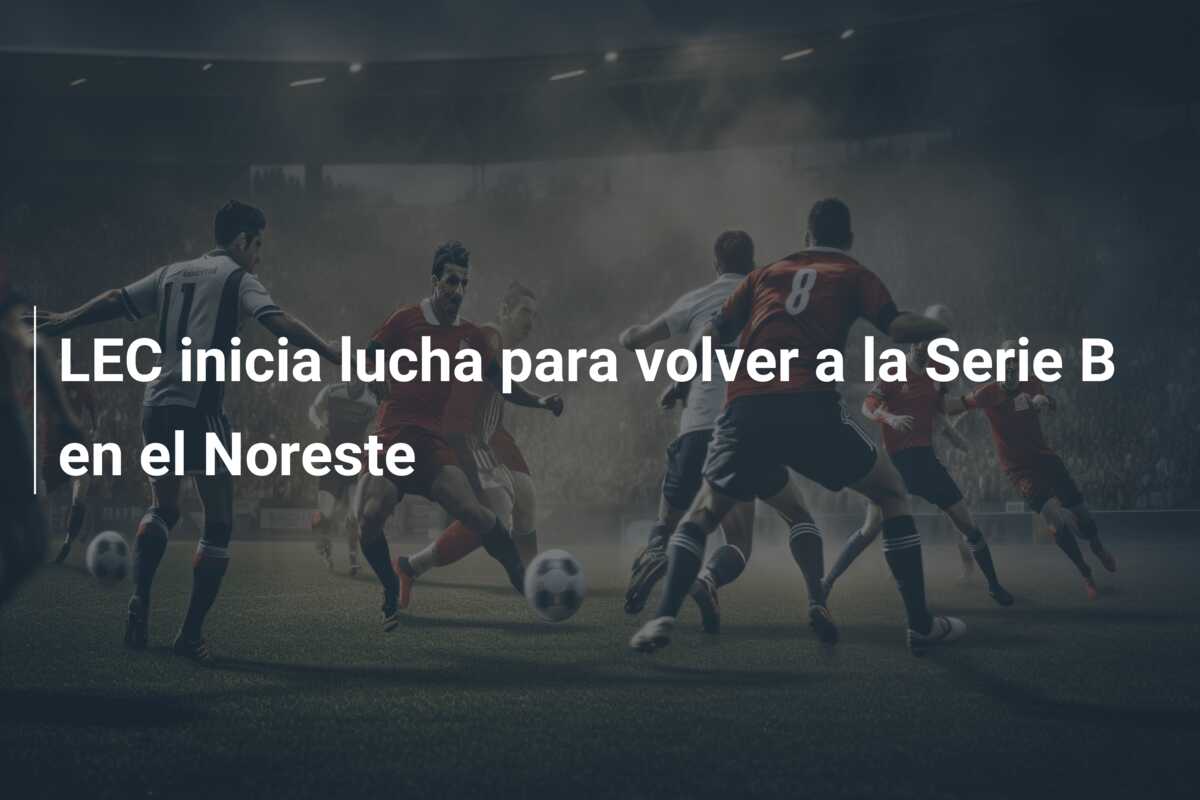 LEC inicia lucha para volver a la Serie B en el Noreste