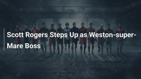 Scott Rogers Assume como Treinador do Weston-super-Mare