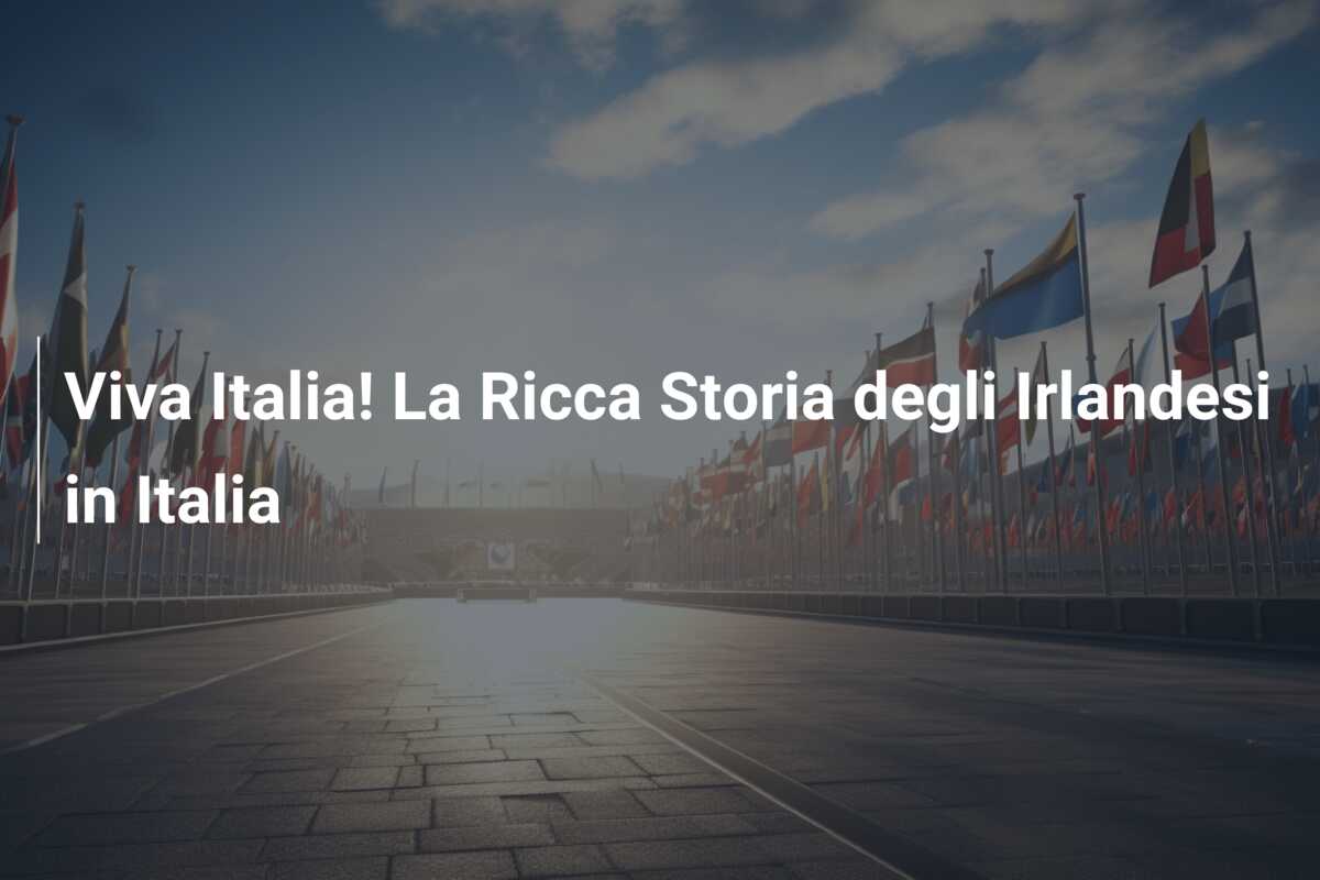 Viva Italia! La Ricca Storia degli Irlandesi in Italia