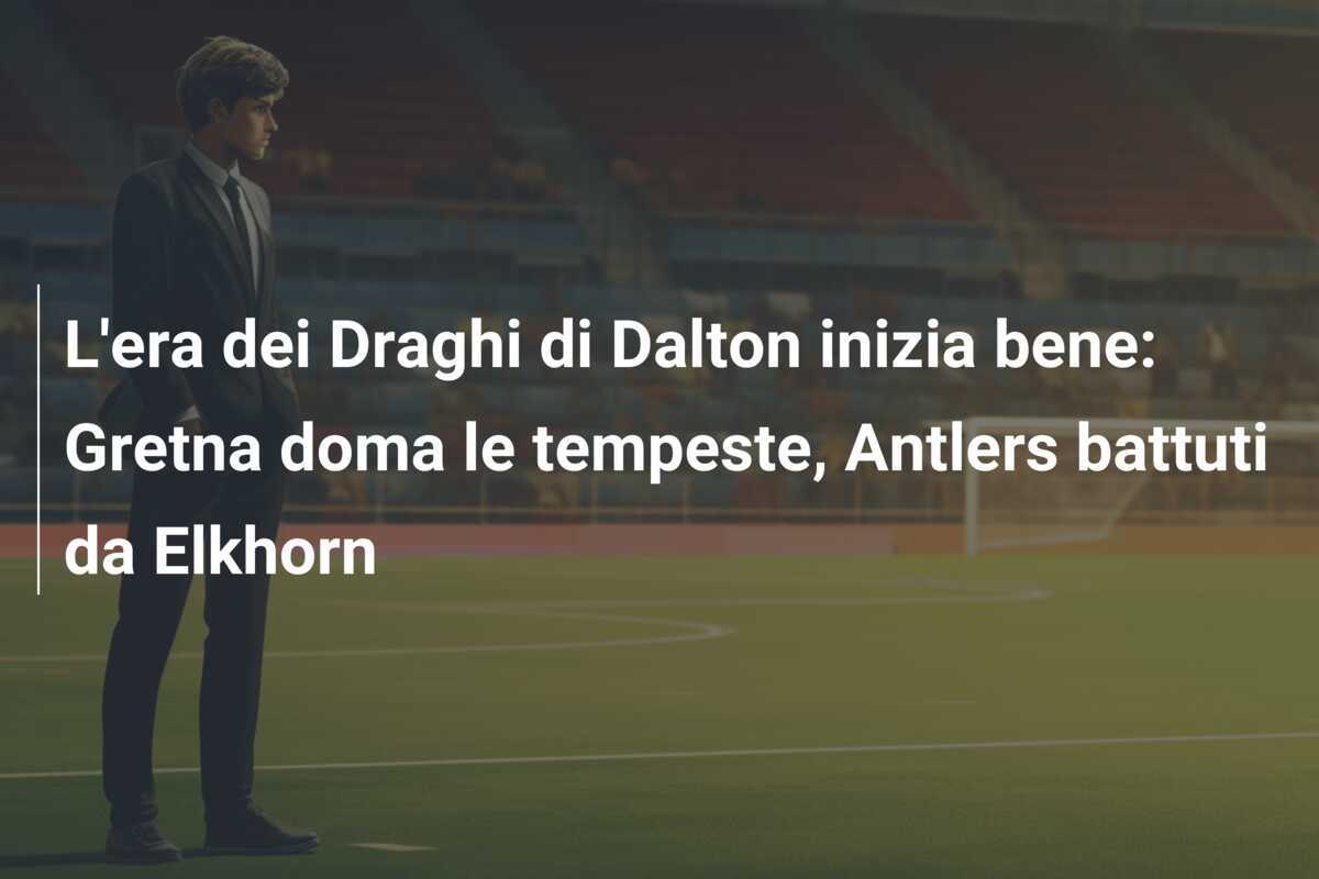 L’era dei Draghi di Dalton inizia bene: Gretna doma le tempeste, Antlers battuti da Elkhorn