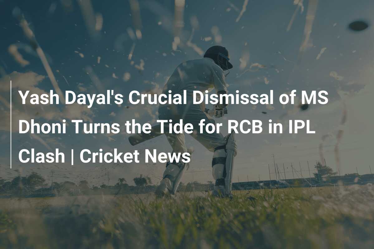 Yash Dayal's Crucial Dismissal of MS Dhoni Turns the Tide for RCB in ...